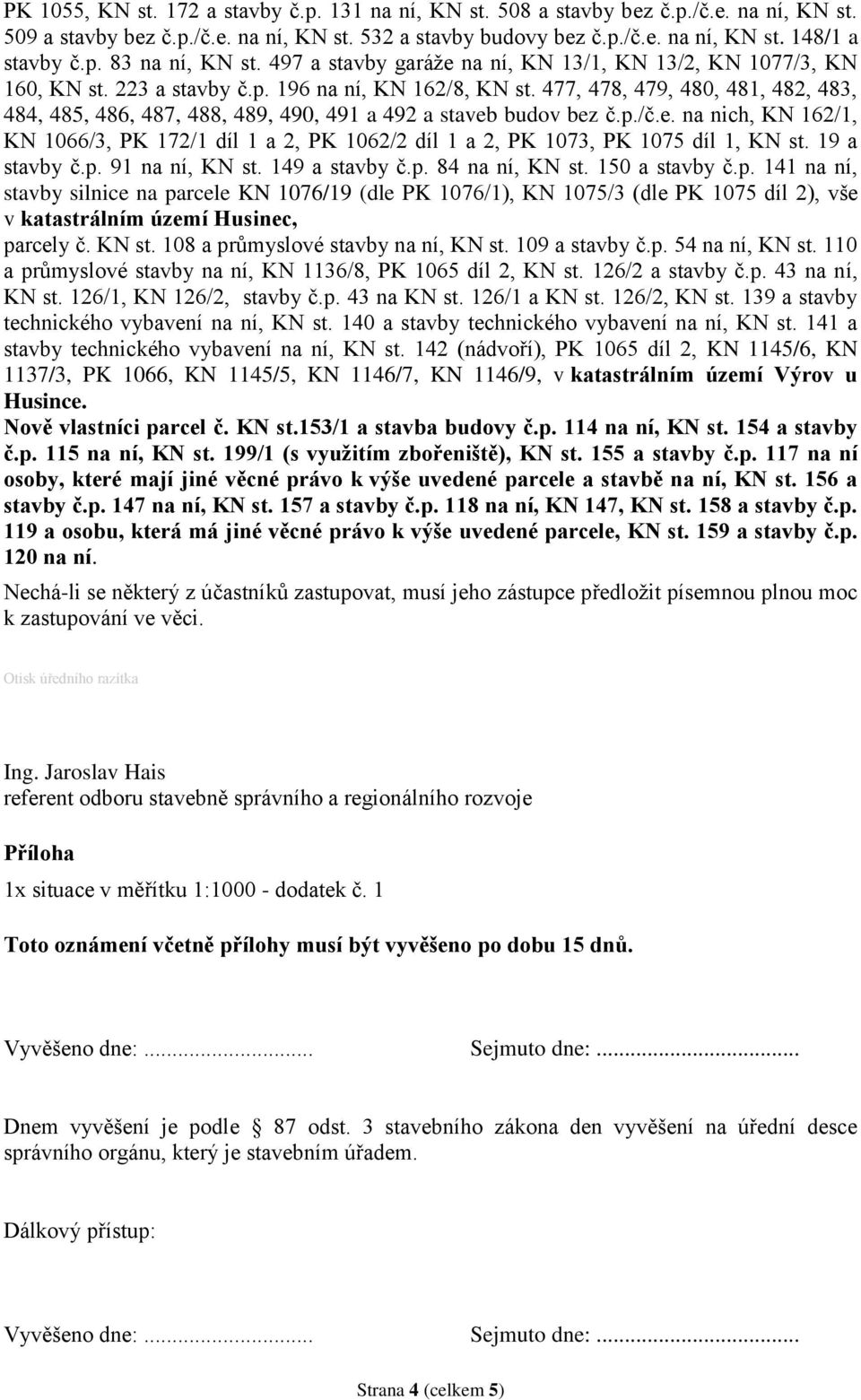 477, 478, 479, 480, 481, 482, 483, 484, 485, 486, 487, 488, 489, 490, 491 a 492 a staveb budov bez č.p./č.e. na nich, KN 162/1, KN 1066/3, PK 172/1 díl 1 a 2, PK 1062/2 díl 1 a 2, PK 1073, PK 1075 díl 1, KN st.