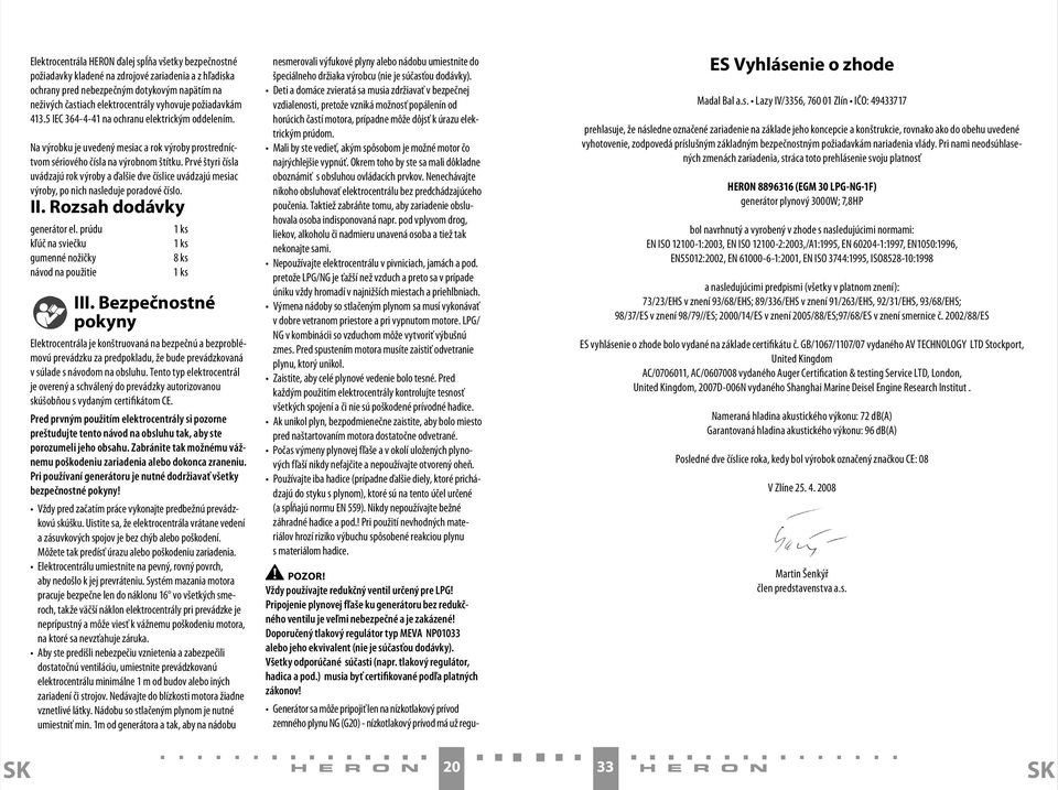 Prvé štyri čísla uvádzajú rok výroby a ďalšie dve číslice uvádzajú mesiac výroby, po nich nasleduje poradové číslo. II. Rozsah dodávky generátor el.