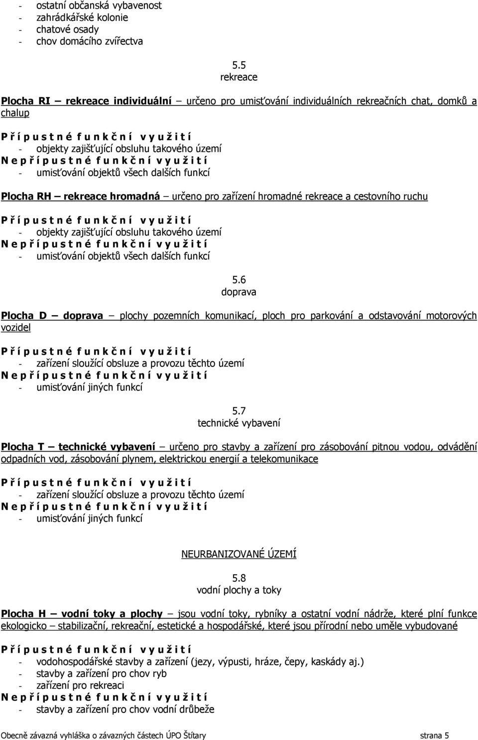 Plocha RH rekreace hromadná určeno pro zařízení hromadné rekreace a cestovního ruchu - objekty zajišťující obsluhu takového území - umisťování objektů všech dalších funkcí 5.