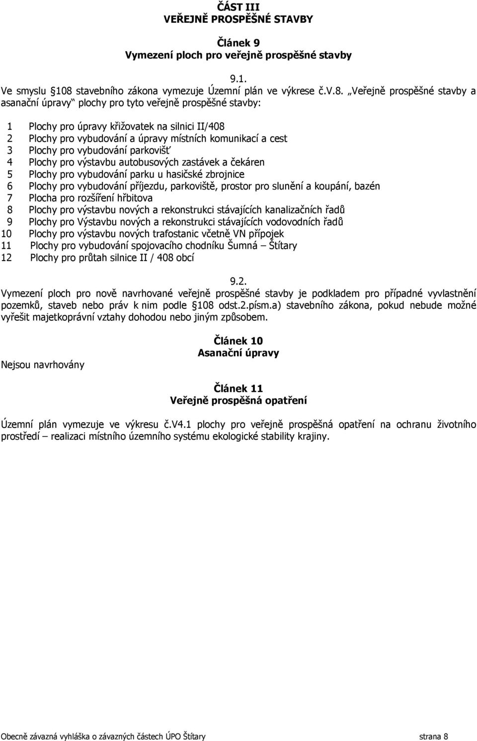 Veřejně prospěšné stavby a asanační úpravy plochy pro tyto veřejně prospěšné stavby: 1 Plochy pro úpravy křižovatek na silnici II/408 2 Plochy pro vybudování a úpravy místních komunikací a cest 3