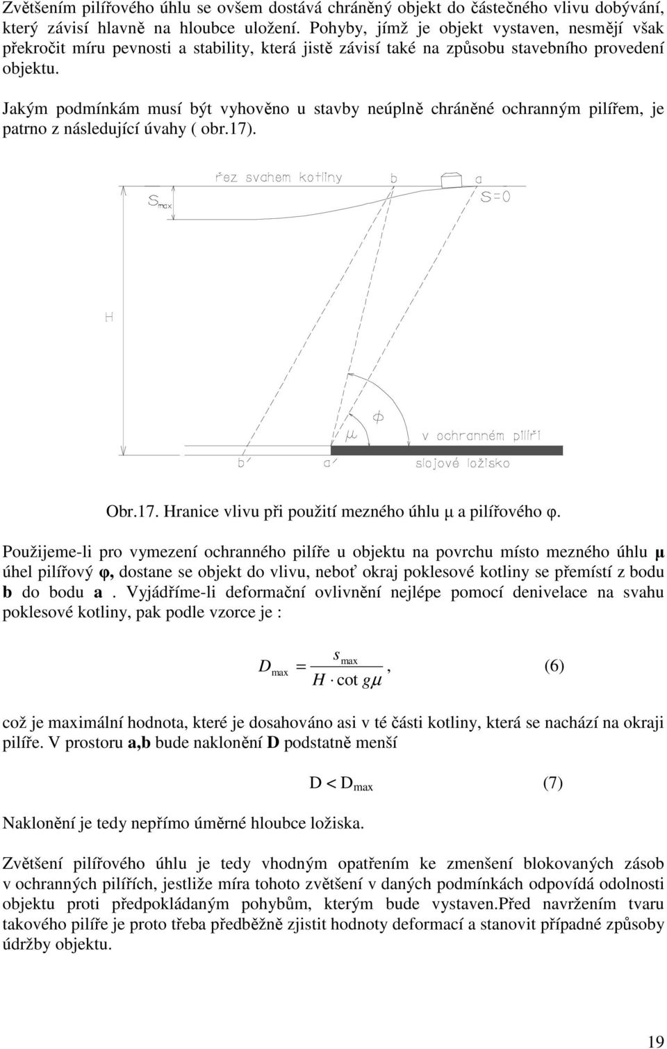 Jakým podmínkám musí být vyhověno u stavby neúplně chráněné ochranným pilířem, je patrno z následující úvahy ( obr.17). Obr.17. Hranice vlivu při použití mezného úhlu µ a pilířového φ.