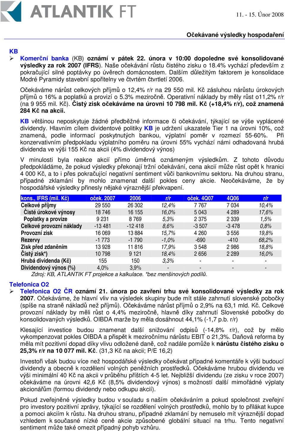 Oekáváme nárst celkových píjm o 12,4% r/r na 29 550 mil. K zásluhou nárstu úrokových píjm o 16% a poplatk a provizí o 5.3% meziron. Operativní náklady by mly rst o11,2% r/r (na 9 955 mil. K).