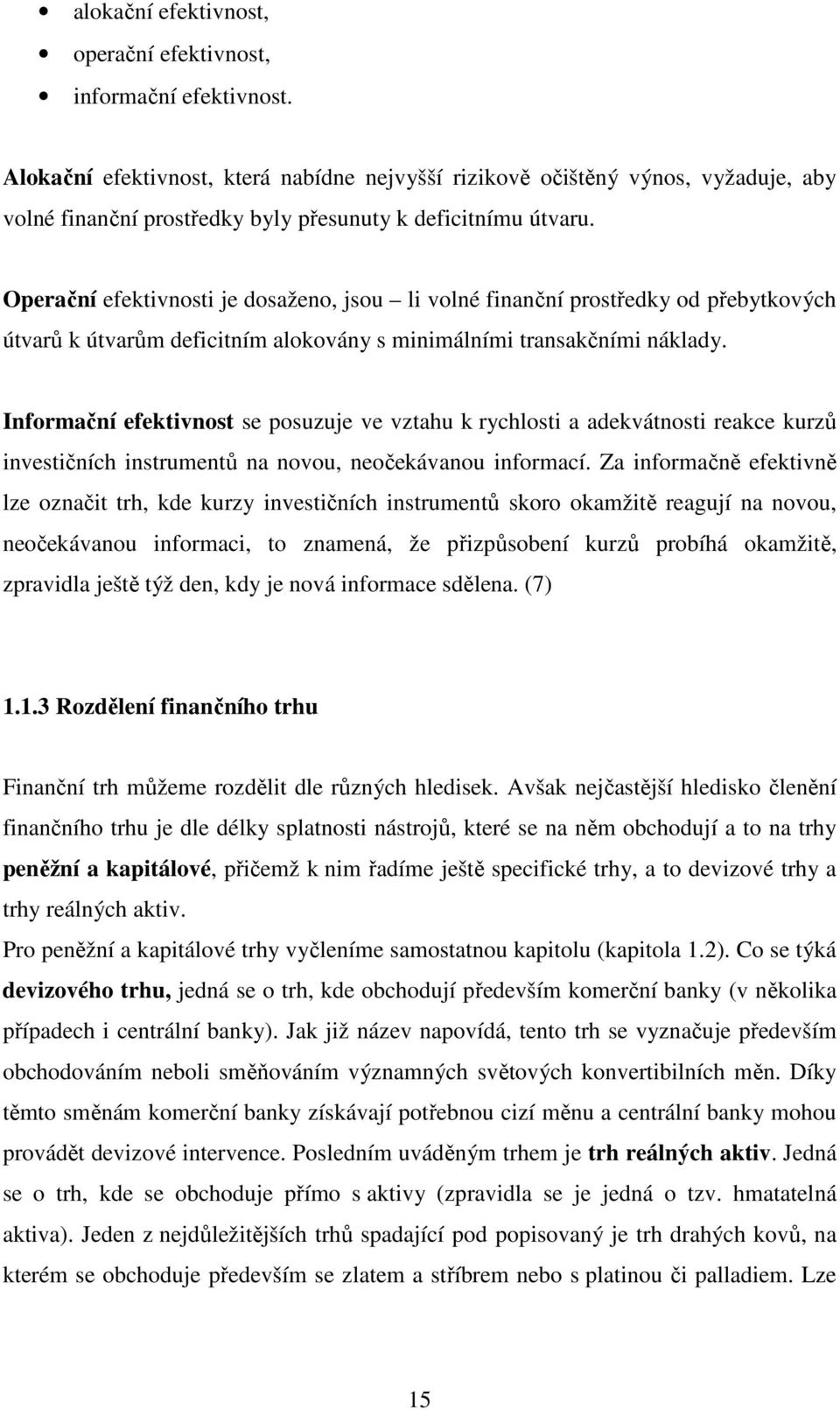 Operační efektivnosti je dosaženo, jsou li volné finanční prostředky od přebytkových útvarů k útvarům deficitním alokovány s minimálními transakčními náklady.