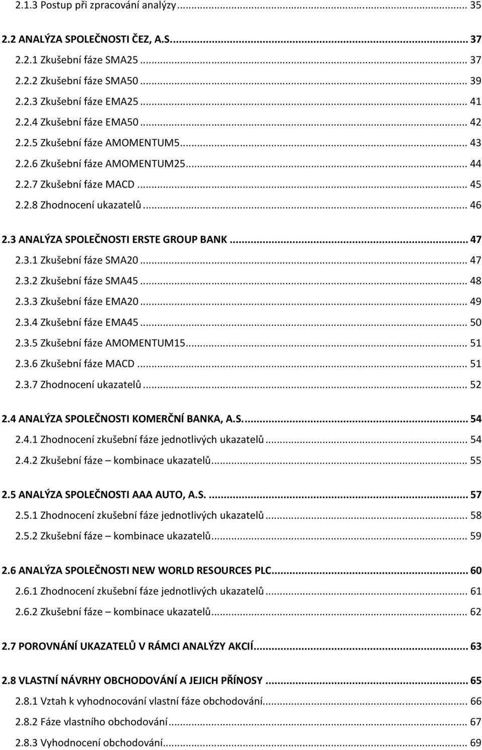 .. 47 2.3.2 Zkušební fáze SMA45... 48 2.3.3 Zkušební fáze EMA20... 49 2.3.4 Zkušební fáze EMA45... 50 2.3.5 Zkušební fáze AMOMENTUM15... 51 2.3.6 Zkušební fáze MACD... 51 2.3.7 Zhodnocení ukazatelů.