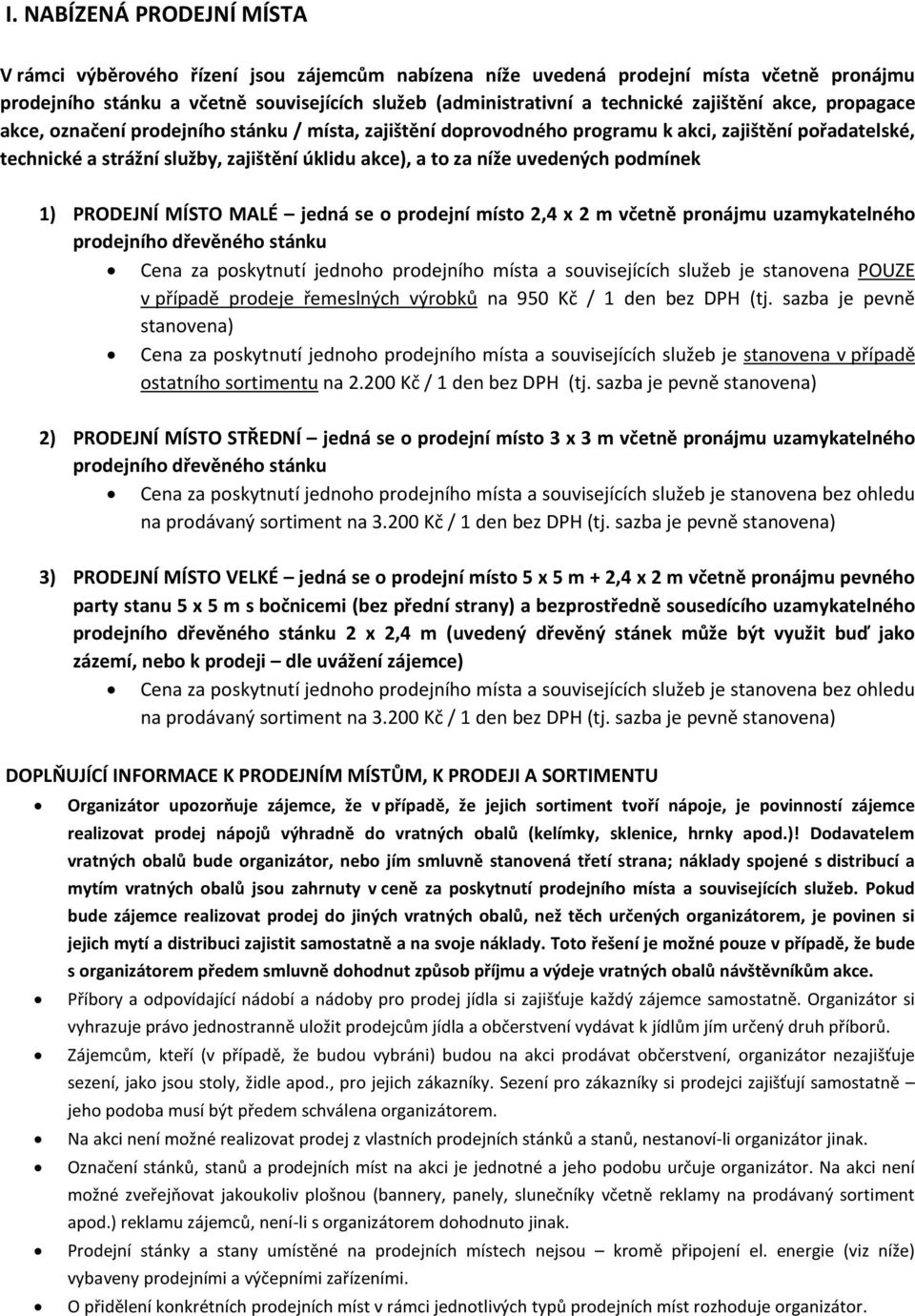 uvedených podmínek 1) PRODEJNÍ MÍSTO MALÉ jedná se o prodejní místo 2,4 x 2 m včetně pronájmu uzamykatelného prodejního dřevěného stánku Cena za poskytnutí jednoho prodejního místa a souvisejících