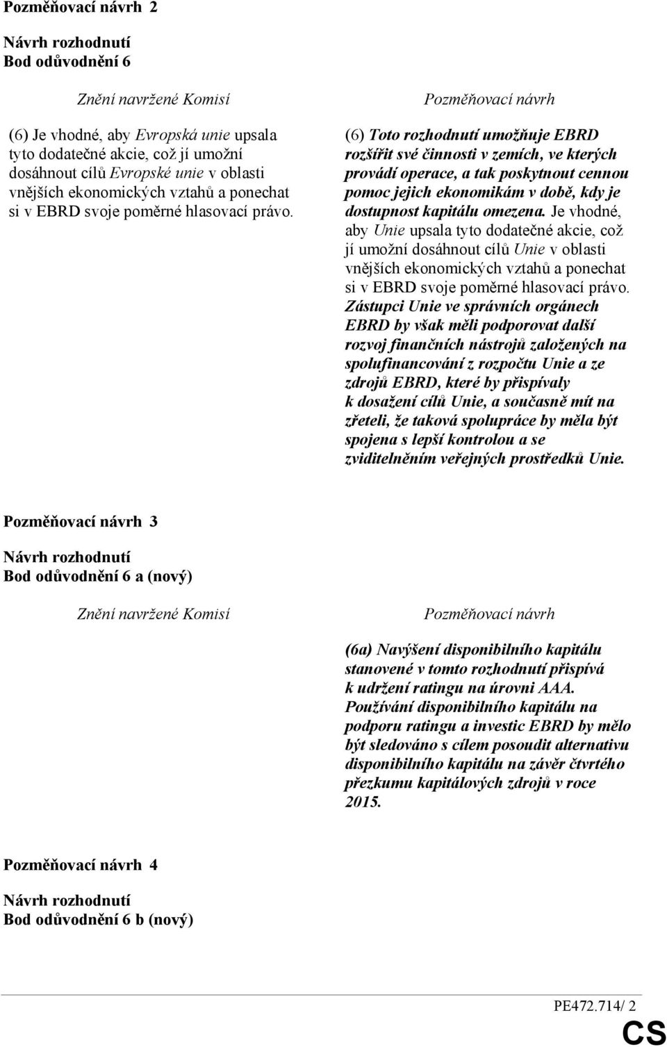 (6) Toto rozhodnutí umožňuje EBRD rozšířit své činnosti v zemích, ve kterých provádí operace, a tak poskytnout cennou pomoc jejich ekonomikám v době, kdy je dostupnost kapitálu omezena.