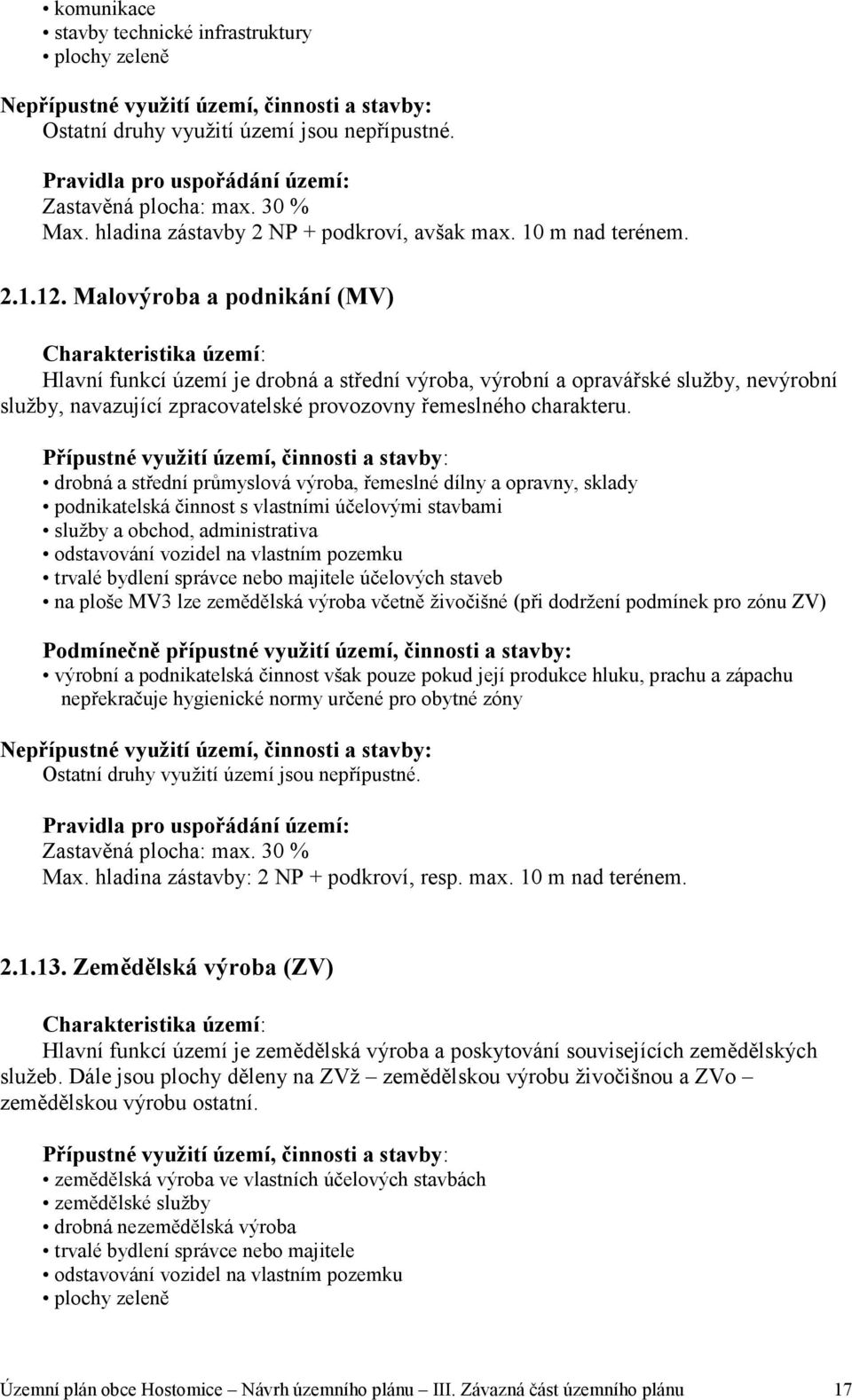 drobná a střední průmyslová výroba, řemeslné dílny a opravny, sklady podnikatelská činnost s vlastními účelovými stavbami služby a obchod, administrativa odstavování vozidel na vlastním pozemku