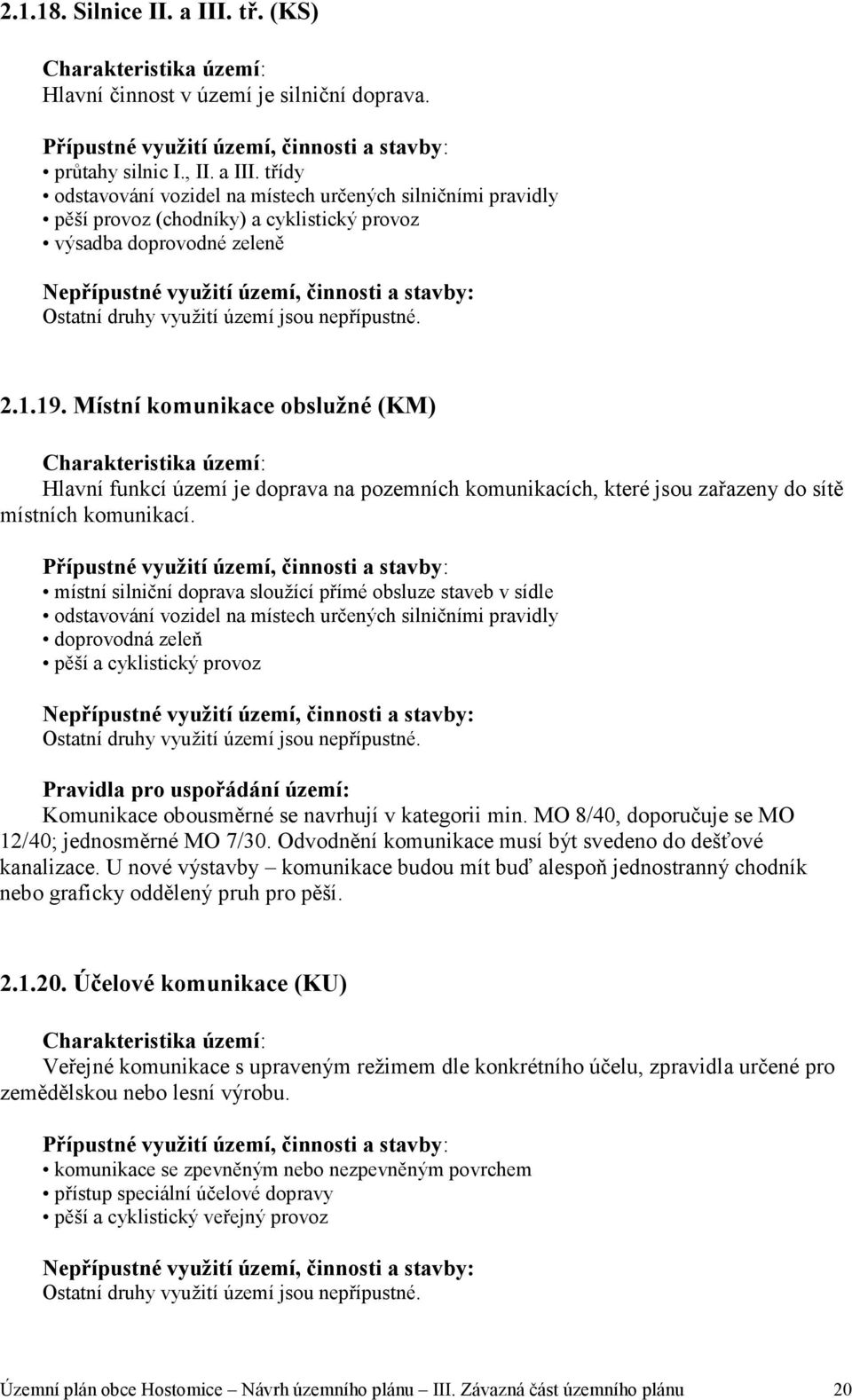 místní silniční doprava sloužící přímé obsluze staveb v sídle odstavování vozidel na místech určených silničními pravidly doprovodná zeleň pěší a cyklistický provoz Komunikace obousměrné se navrhují