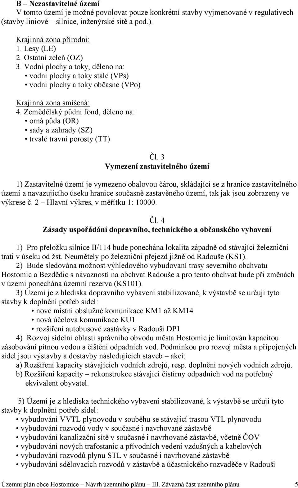 Zemědělský půdní fond, děleno na: orná půda (OR) sady a zahrady (SZ) trvalé travní porosty (TT) Čl.