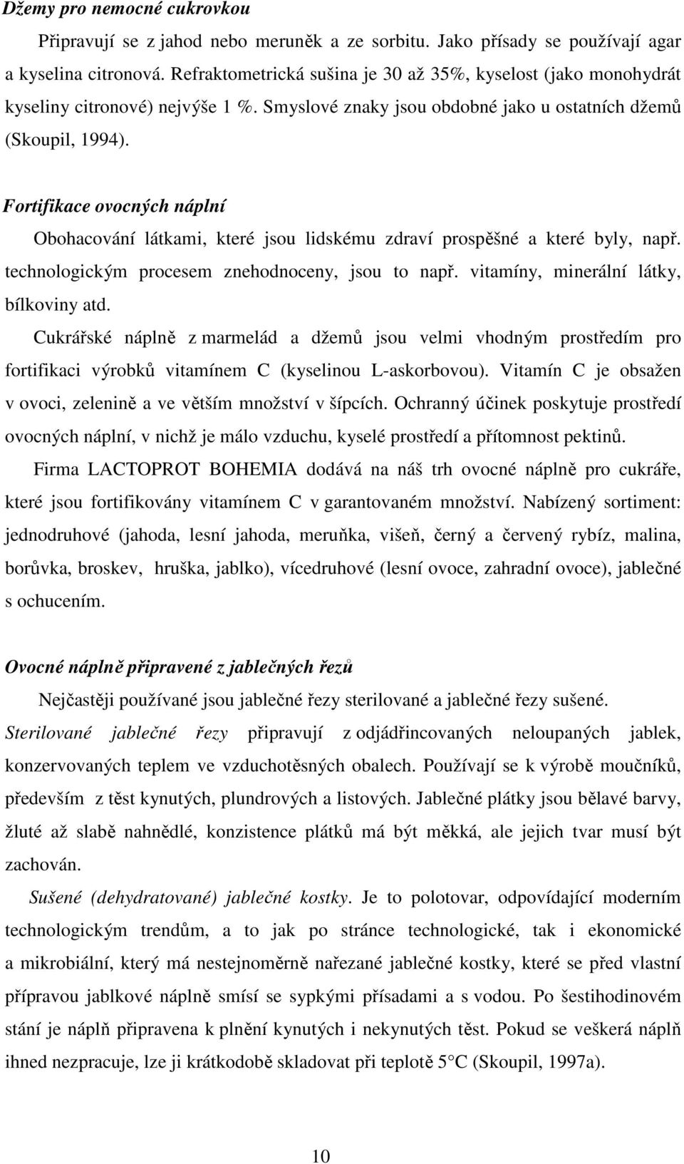 Fortifikace ovocných náplní Obohacování látkami, které jsou lidskému zdraví prospěšné a které byly, např. technologickým procesem znehodnoceny, jsou to např. vitamíny, minerální látky, bílkoviny atd.