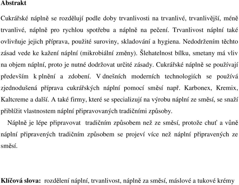 Šlehatelnost bílku, smetany má vliv na objem náplní, proto je nutné dodržovat určité zásady. Cukrářské náplně se používají především k plnění a zdobení.