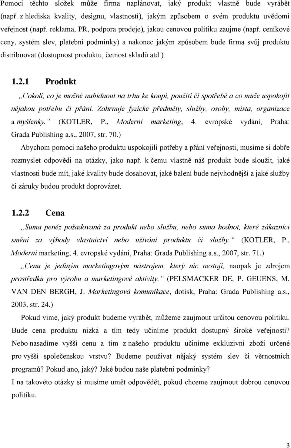 ceníkové ceny, systém slev, platební podmínky) a nakonec jakým způsobem bude firma svůj produktu distribuovat (dostupnost produktu, četnost skladů atd.). 1.2.