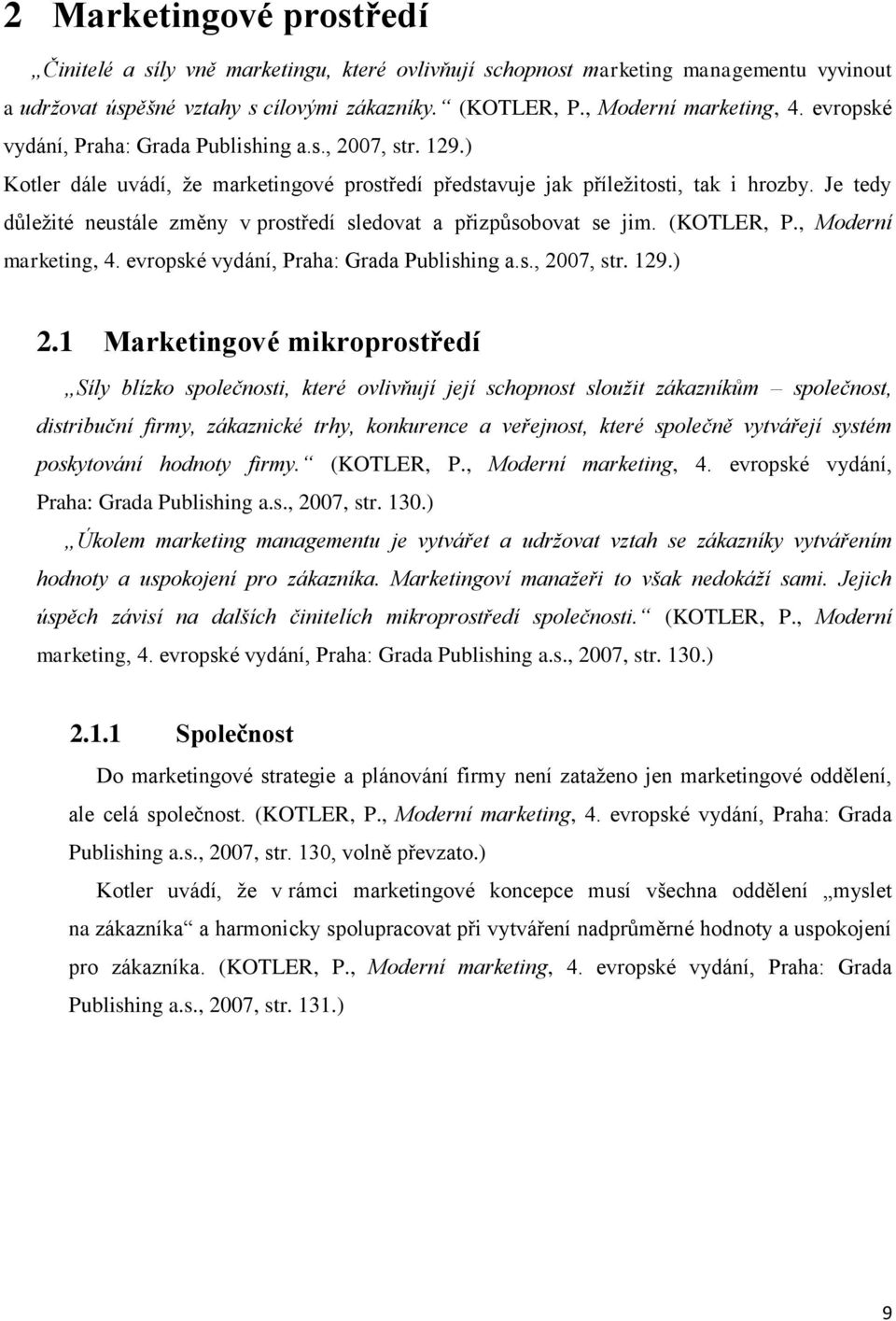 Je tedy důležité neustále změny v prostředí sledovat a přizpůsobovat se jim. (KOTLER, P., Moderní marketing, 4. evropské vydání, Praha: Grada Publishing a.s., 2007, str. 129.) 2.