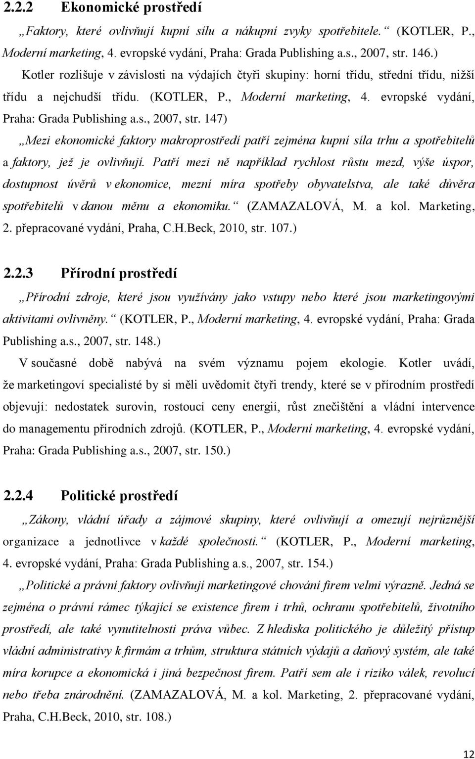 147) Mezi ekonomické faktory makroprostředí patří zejména kupní síla trhu a spotřebitelů a faktory, jež je ovlivňují.