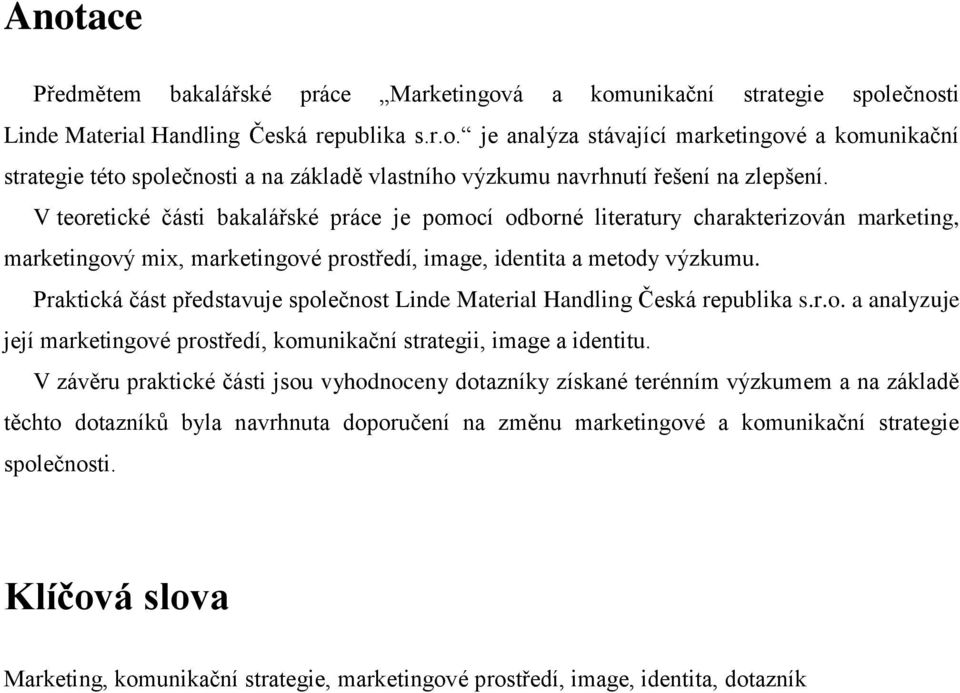 Praktická část představuje společnost Linde Material Handling Česká republika s.r.o. a analyzuje její marketingové prostředí, komunikační strategii, image a identitu.