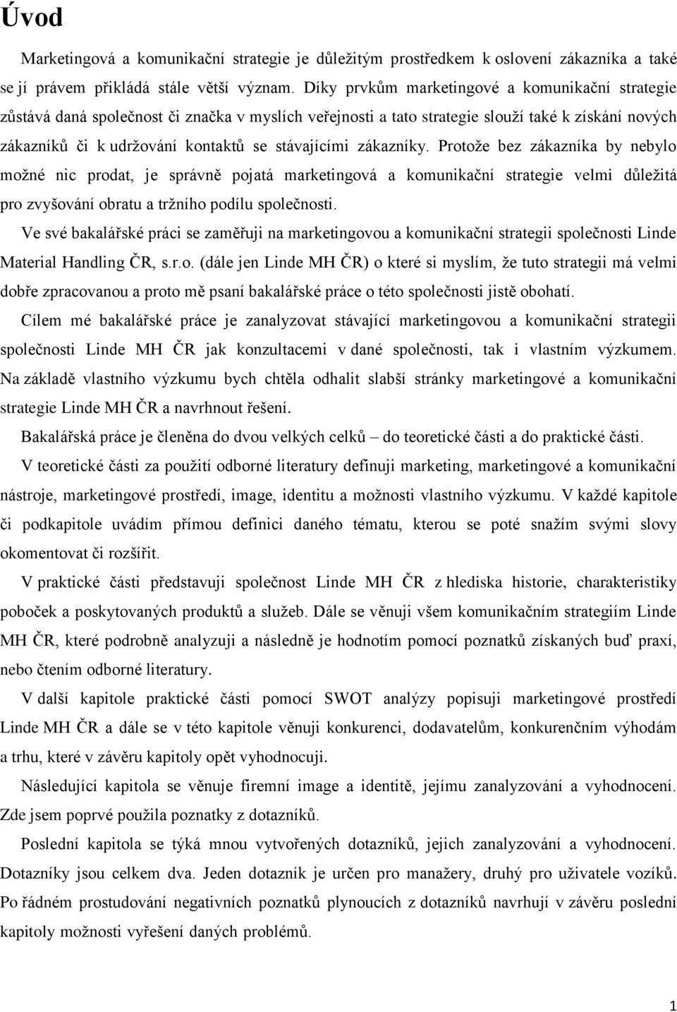 zákazníky. Protože bez zákazníka by nebylo možné nic prodat, je správně pojatá marketingová a komunikační strategie velmi důležitá pro zvyšování obratu a tržního podílu společnosti.