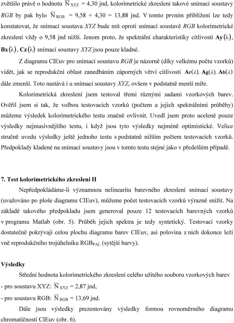 Jnom proto, ž spktrální charaktristiky citlivostí Ay ( λ ), Bx ( λ ), Cz ( λ ) snímací soustavy XYZ jsou pouz kladné.