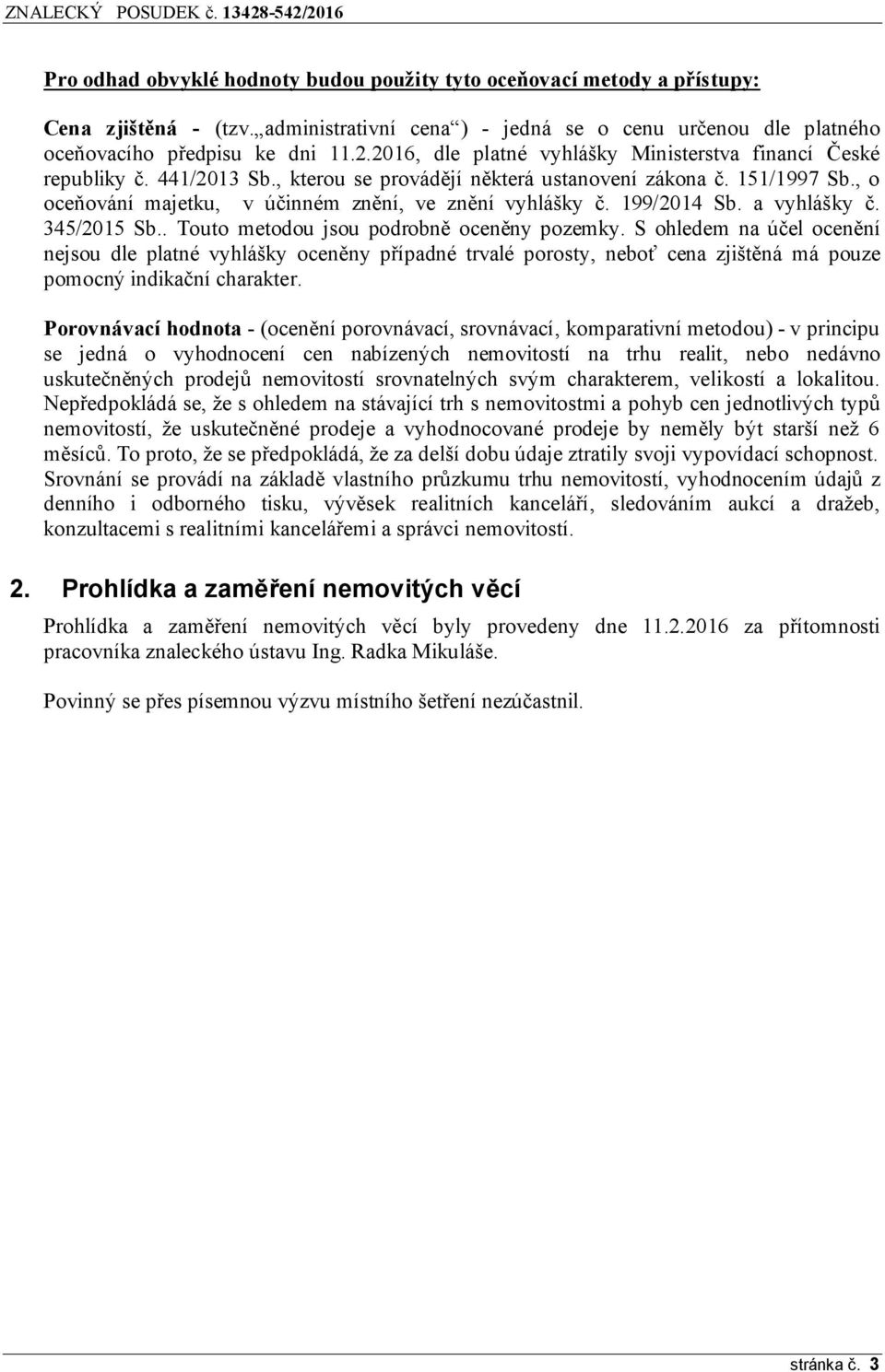 , o oceňování majetku, v účinném znění, ve znění vyhlášky č. 199/2014 Sb. a vyhlášky č. 345/2015 Sb.. Touto metodou jsou podrobně oceněny pozemky.