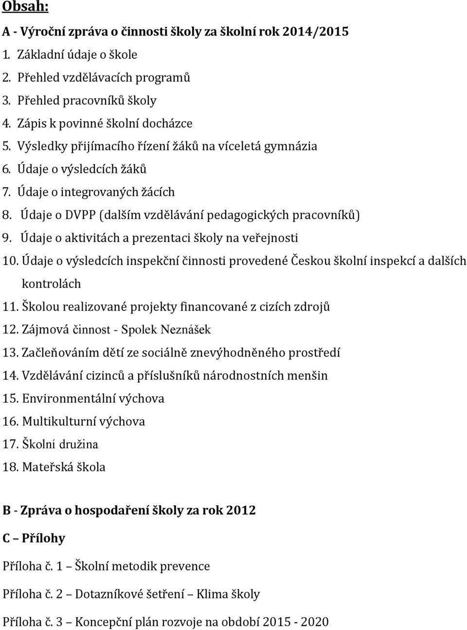 Údaje o aktivitách a prezentaci školy na veřejnosti 10. Údaje o výsledcích inspekční činnosti provedené Českou školní inspekcí a dalších kontrolách 11.
