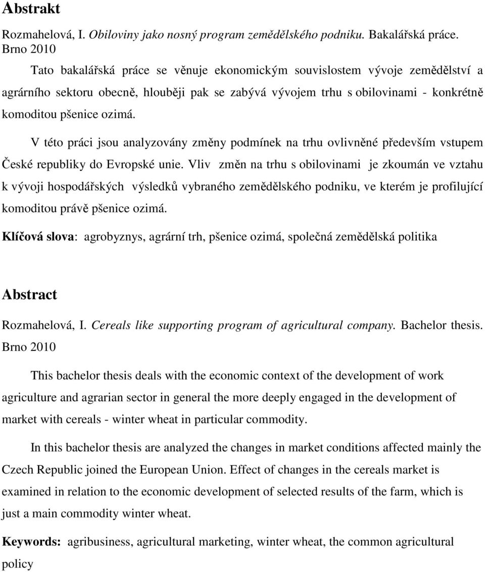 V této práci jsou analyzovány změny podmínek na trhu ovlivněné především vstupem České republiky do Evropské unie.