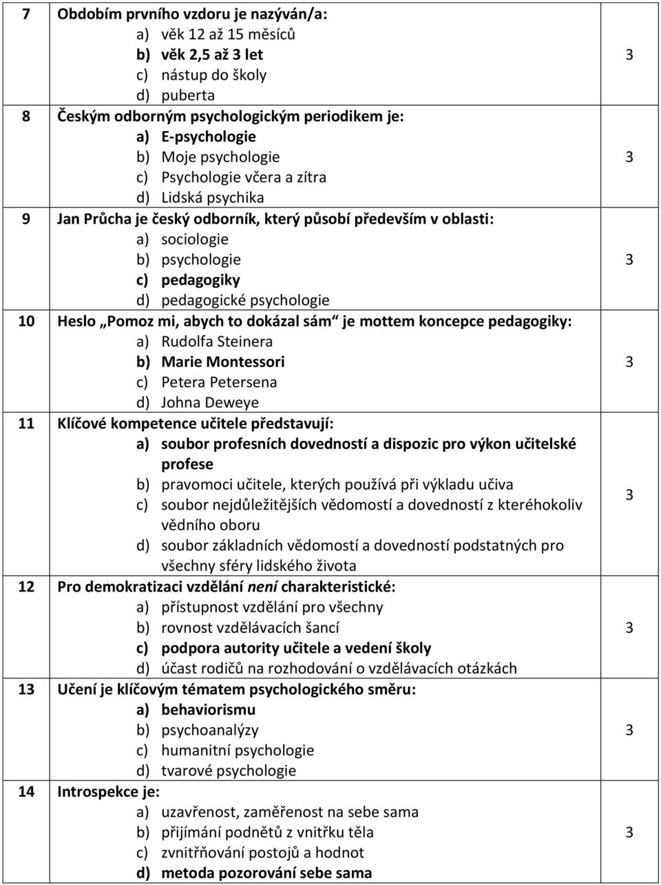 abych to dokázal sám je mottem koncepce pedagogiky: a) Rudolfa Steinera b) Marie Montessori c) Petera Petersena d) Johna Deweye 11 Klíčové kompetence učitele představují: a) soubor profesních