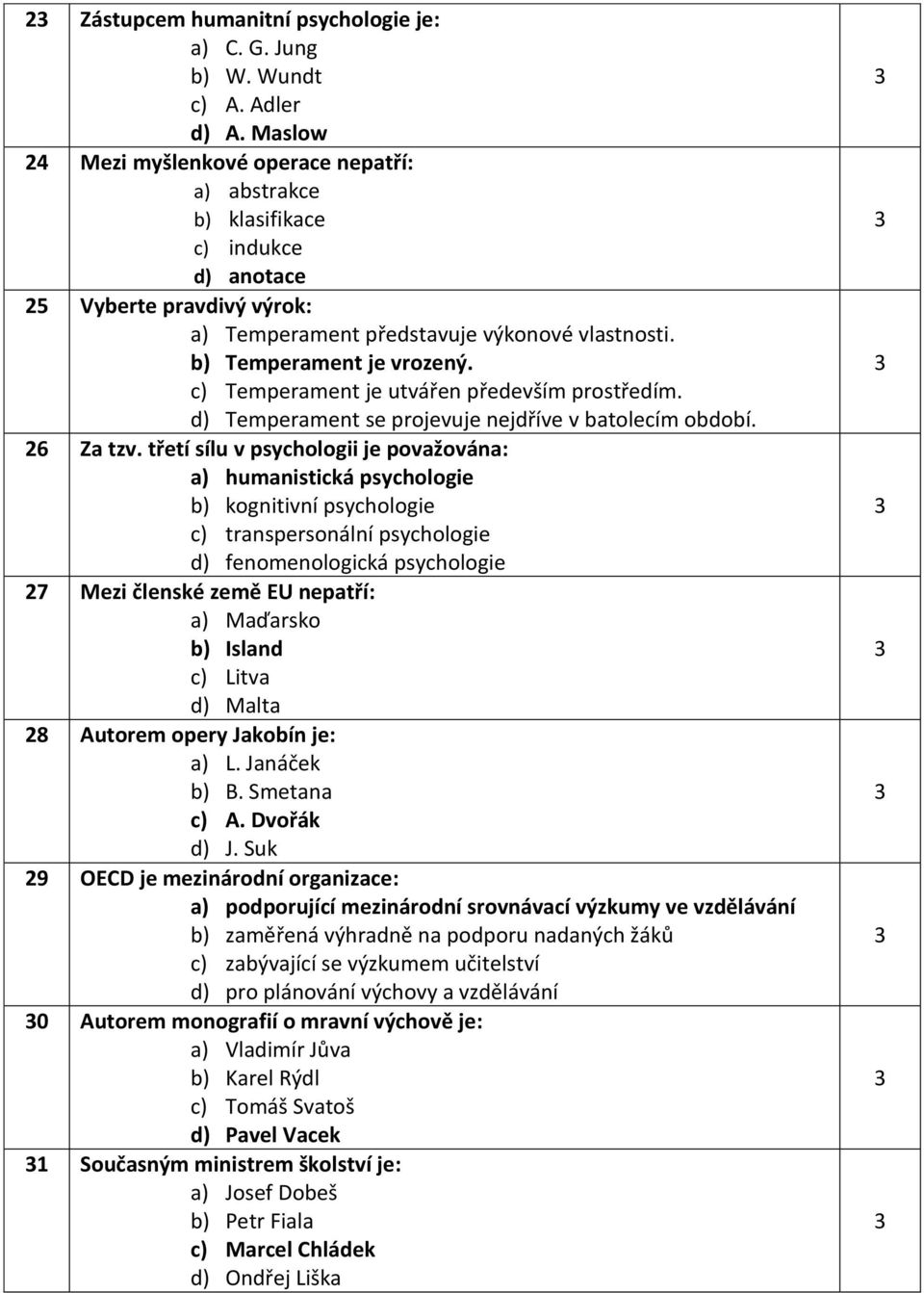 c) Temperament je utvářen především prostředím. d) Temperament se projevuje nejdříve v batolecím období. 26 Za tzv.