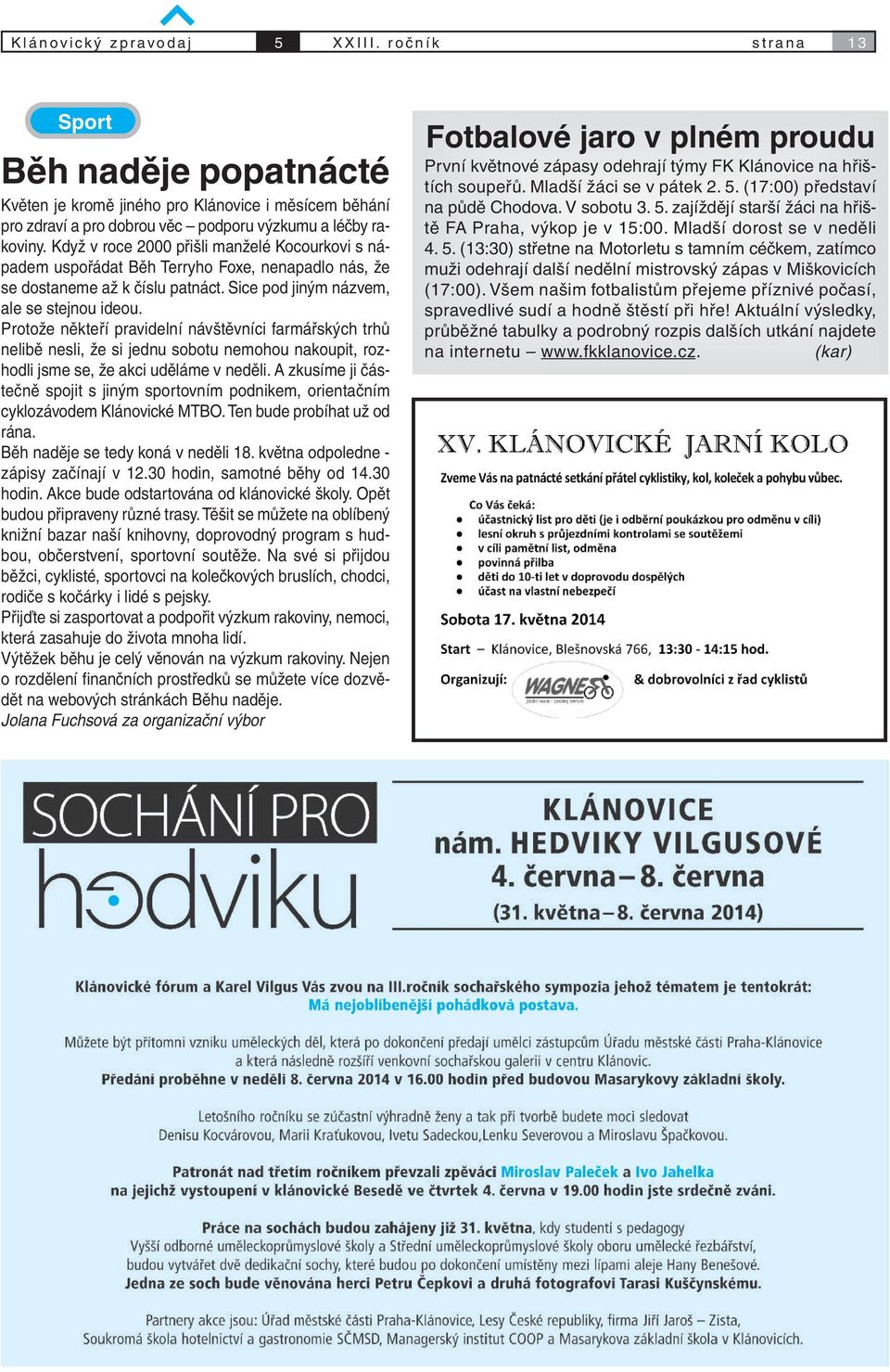 Když v roce 2000 přišli manželé Kocourkovi s nápadem uspořádat Běh Terryho Foxe, nenapadlo nás, že se dostaneme až k číslu patnáct. Sice pod jiným názvem, ale se stejnou ideou.