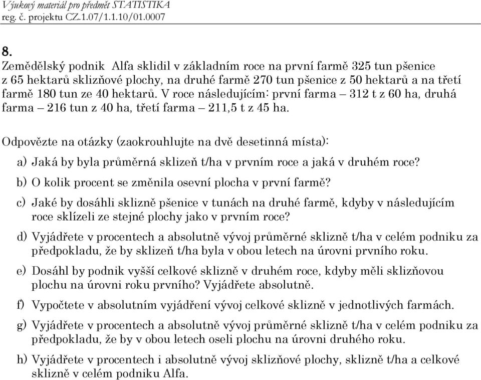 Odpovězte na otázky (zaokrouhlujte na dvě desetinná místa): a) Jaká by byla průměrná sklizeň t/ha v prvním roce a jaká v druhém roce? b) O kolik procent se změnila osevní plocha v první farmě?