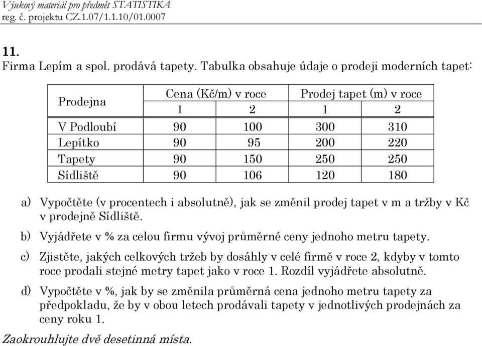 120 180 a) Vypočtěte (v procentech i absolutně), jak se změnil prodej tapet v m a tržby v Kč v prodejně Sídliště. b) Vyjádřete v % za celou firmu vývoj průměrné ceny jednoho metru tapety.