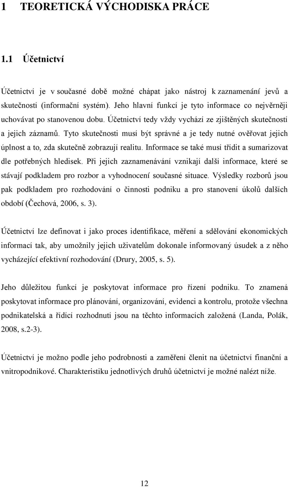 Tyto skutečnosti musí být správné a je tedy nutné ověřovat jejich úplnost a to, zda skutečně zobrazují realitu. Informace se také musí třídit a sumarizovat dle potřebných hledisek.