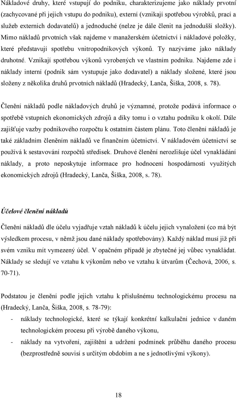 Ty nazýváme jako náklady druhotné. Vznikají spotřebou výkonů vyrobených ve vlastním podniku.