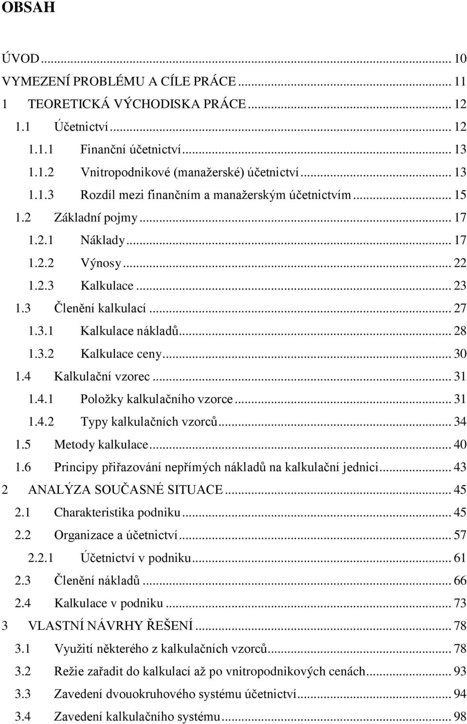 .. 31 1.4.1 Položky kalkulačního vzorce... 31 1.4.2 Typy kalkulačních vzorců... 34 1.5 Metody kalkulace... 40 1.6 Principy přiřazování nepřímých nákladů na kalkulační jednici.