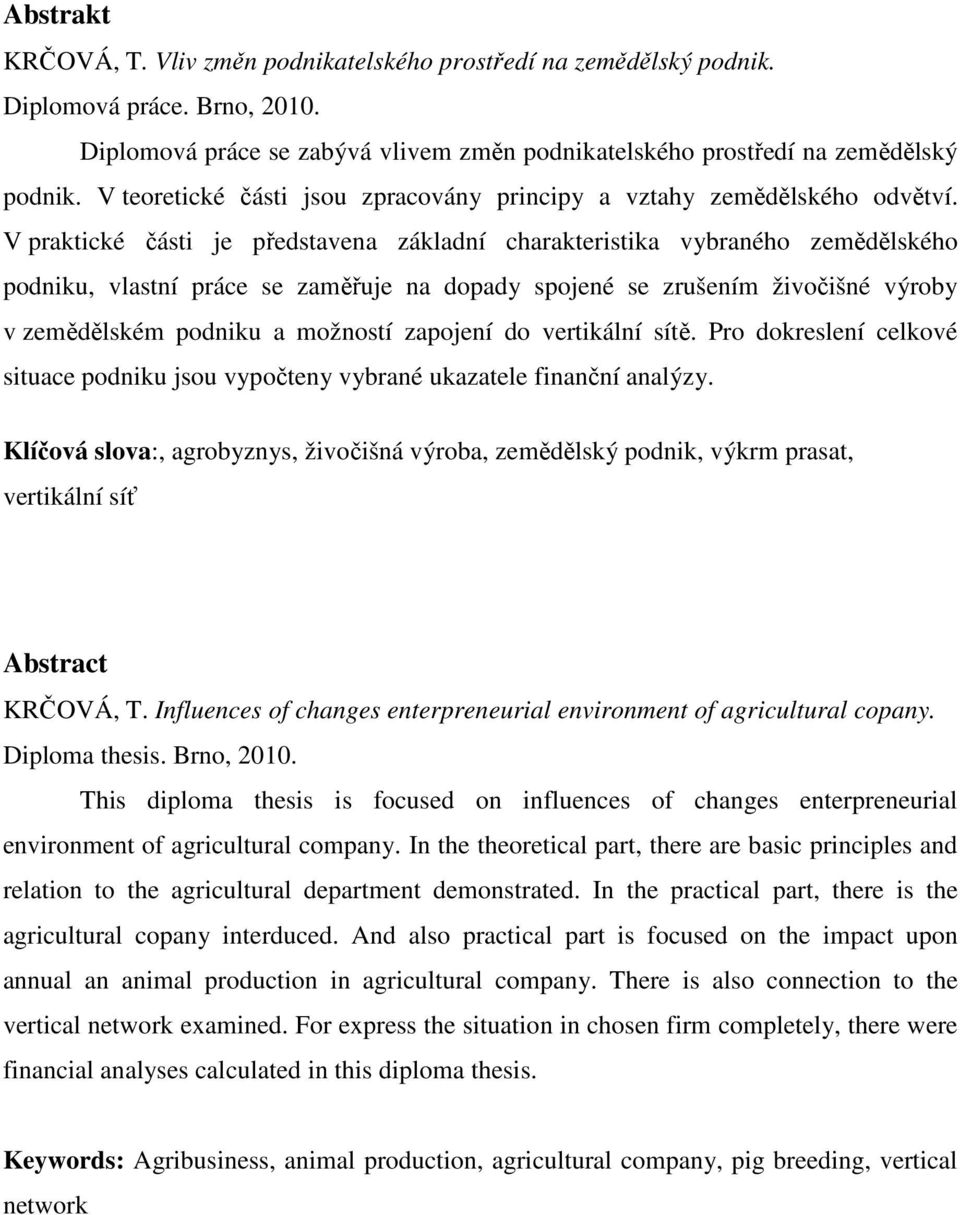 V praktické části je představena základní charakteristika vybraného zemědělského podniku, vlastní práce se zaměřuje na dopady spojené se zrušením živočišné výroby v zemědělském podniku a možností