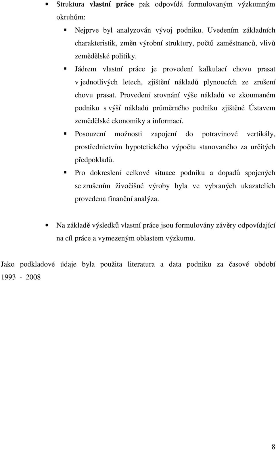 Jádrem vlastní práce je provedení kalkulací chovu prasat v jednotlivých letech, zjištění nákladů plynoucích ze zrušení chovu prasat.