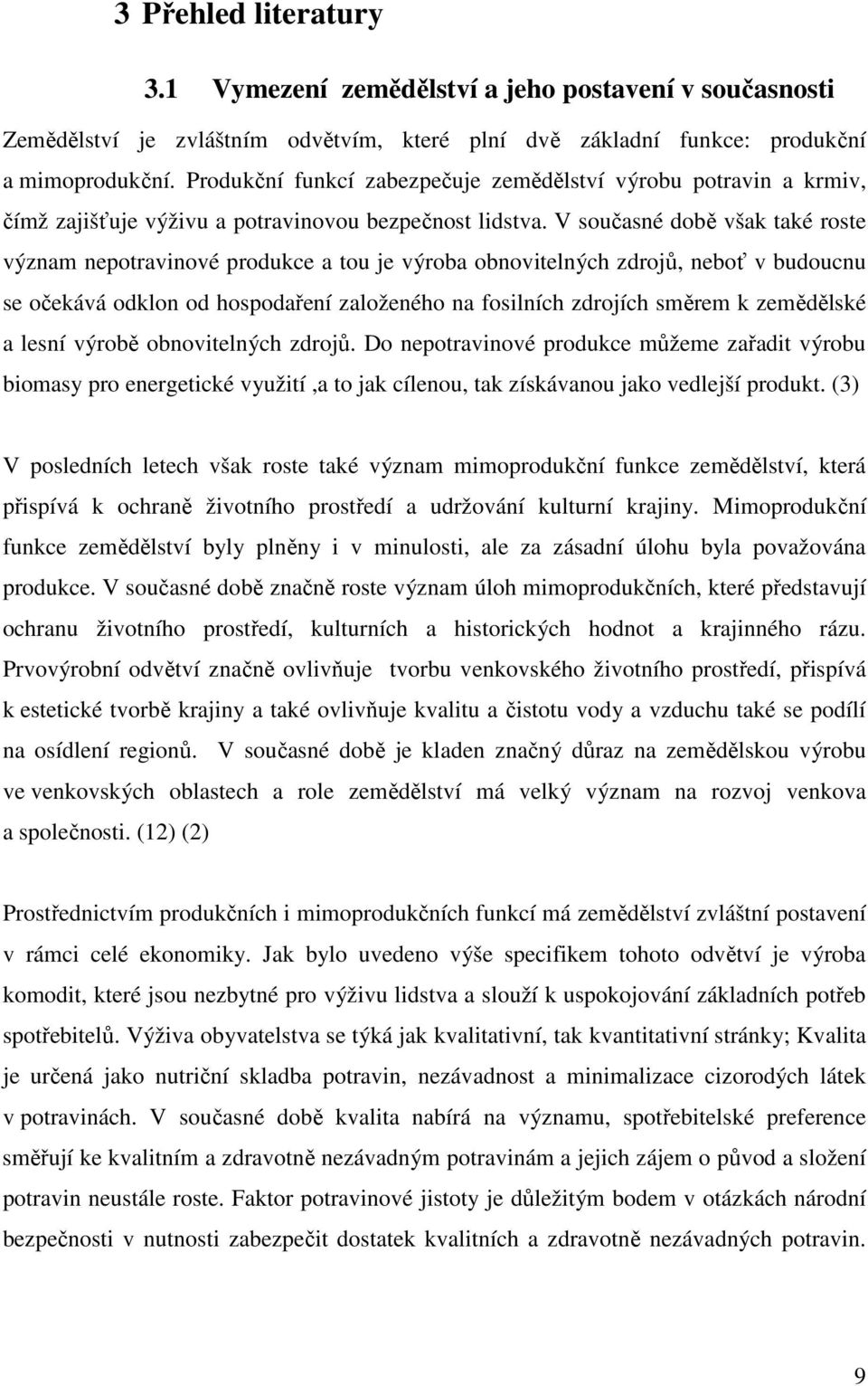 V současné době však také roste význam nepotravinové produkce a tou je výroba obnovitelných zdrojů, neboť v budoucnu se očekává odklon od hospodaření založeného na fosilních zdrojích směrem k