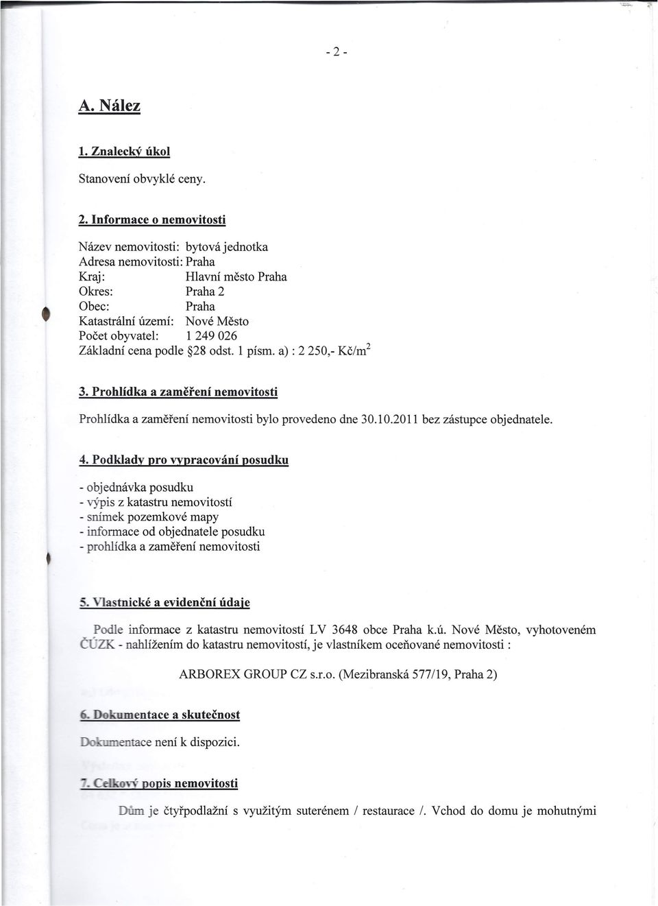 Prohlídka a zaměření nemovitosti Prohlídka a zaměření nemovitosti bylo provedeno dne 30.10.2011 bez zástupce objednatele. 4.