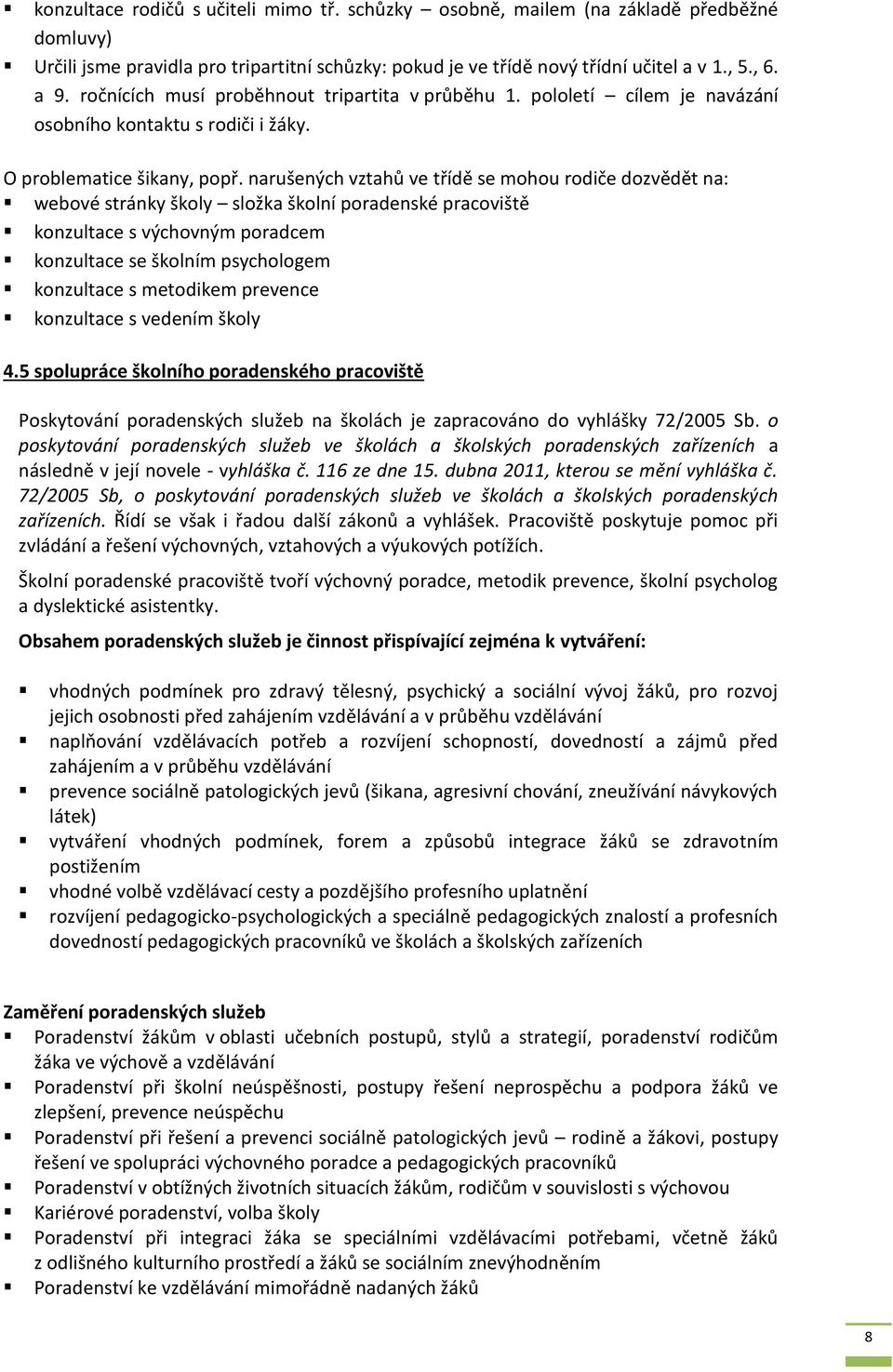 narušených vztahů ve třídě se mohou rodiče dozvědět na: webové stránky školy složka školní poradenské pracoviště konzultace s výchovným poradcem konzultace se školním psychologem konzultace s