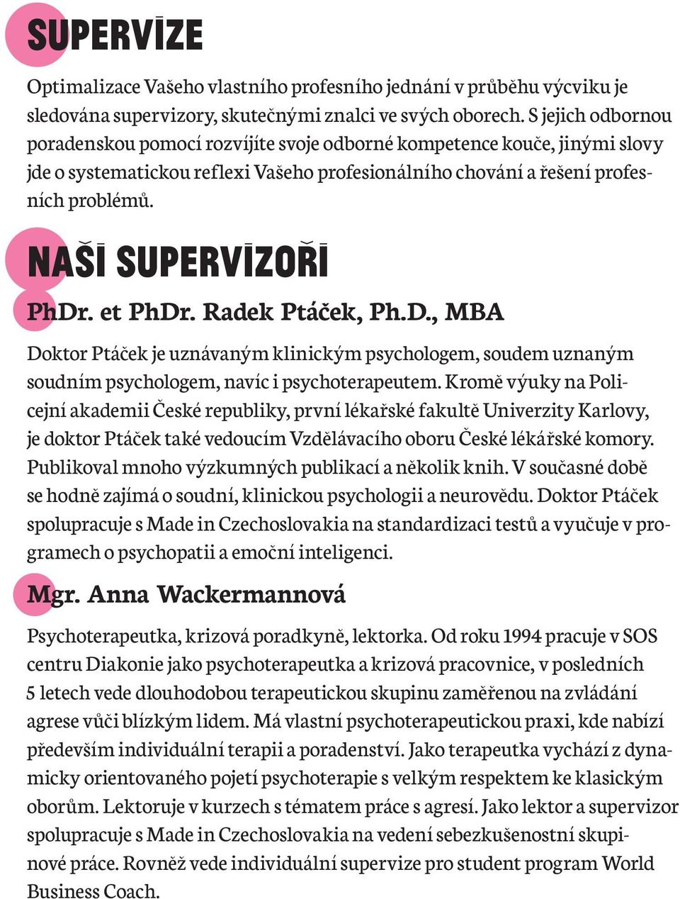 Naši supervizoři PhDr. et PhDr. Radek Ptáček, Ph.D., MBA Doktor Ptáček je uznávaným klinickým psychologem, soudem uznaným soudním psychologem, navíc i psychoterapeutem.