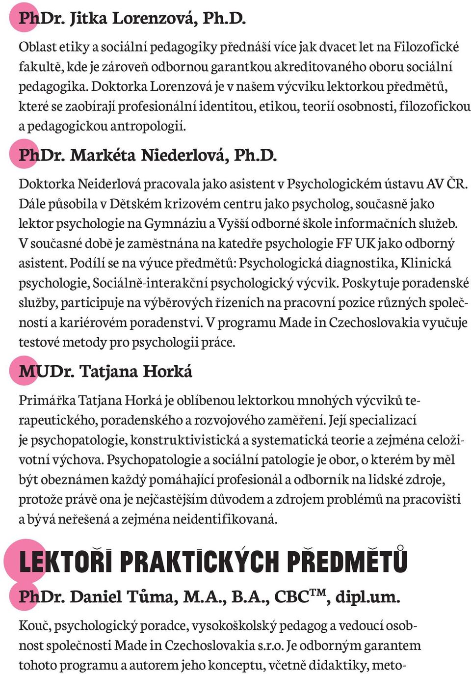 D. Doktorka Neiderlová pracovala jako asistent v Psychologickém ústavu AV ČR.