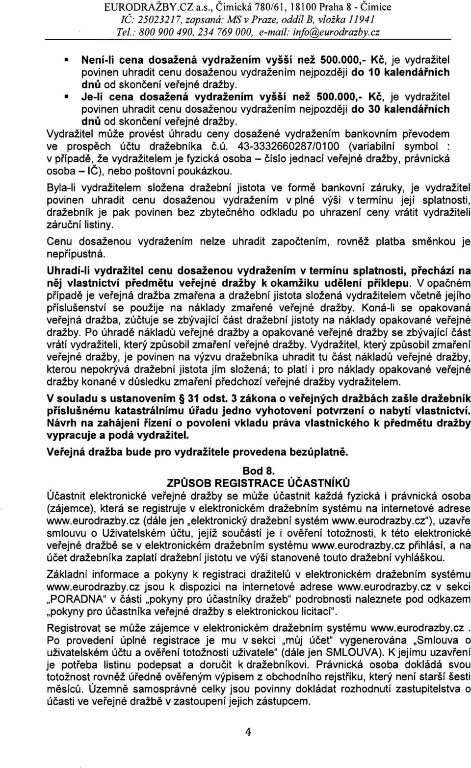 000,- Kč, je vydražitel povinen uhradit cenu dosaženou vydražením nejpozdějí do 30 kalendářních dnů od skončení veřejné dražby.