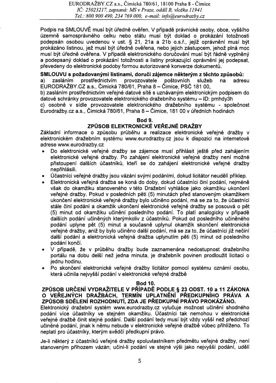 V případě elektronického doručování musí být řádně vyplněný a podepsaný doklad o prokázání totožnosti a listiny prokazující oprávnění jej podepsat, převedeny do elektronické podoby formou