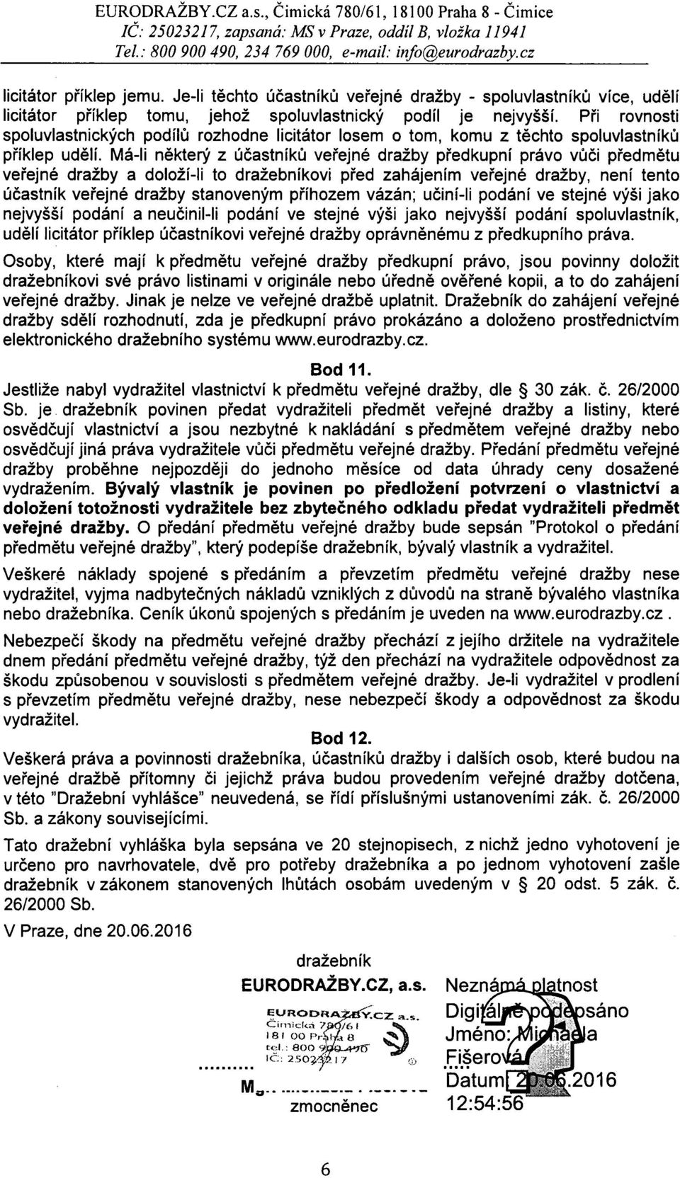 Má-li některý z účastníků veřejné dražby předkupní právo vůči předmětu veřejné dražby a doloží-li to dražebníkovi před zahájením veřejné dražby, není tento účastník veřejné dražby stanoveným příhozem