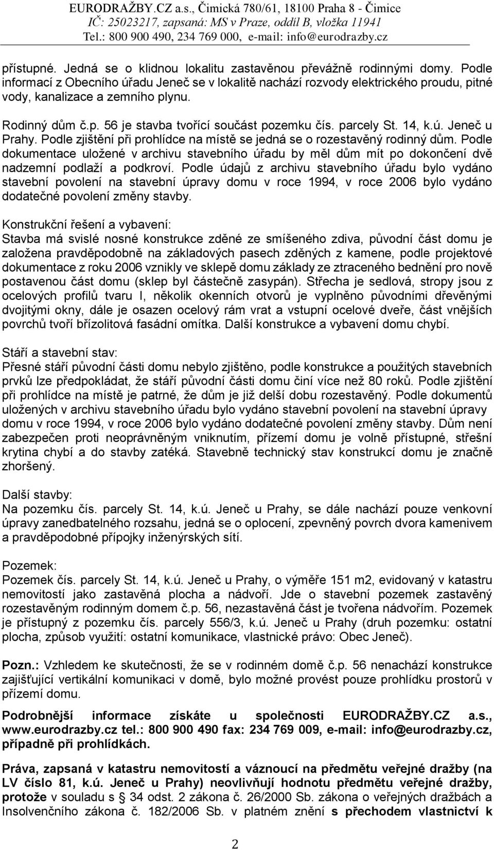 14, k.ú. Jeneč u Prahy. Podle zjištění při prohlídce na místě se jedná se o rozestavěný rodinný dům.