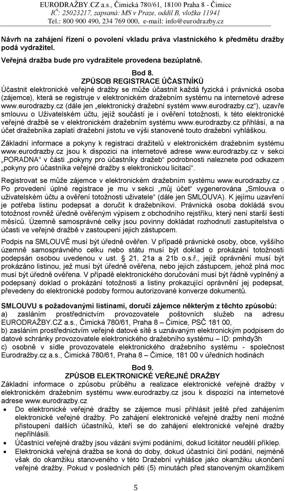 adrese www.eurodrazby.cz (dále jen elektronický dražební systém www.eurodrazby.cz ), uzavře smlouvu o Uživatelském účtu, jejíž součástí je i ověření totožnosti, k této elektronické veřejné dražbě se v elektronickém dražebním systému www.