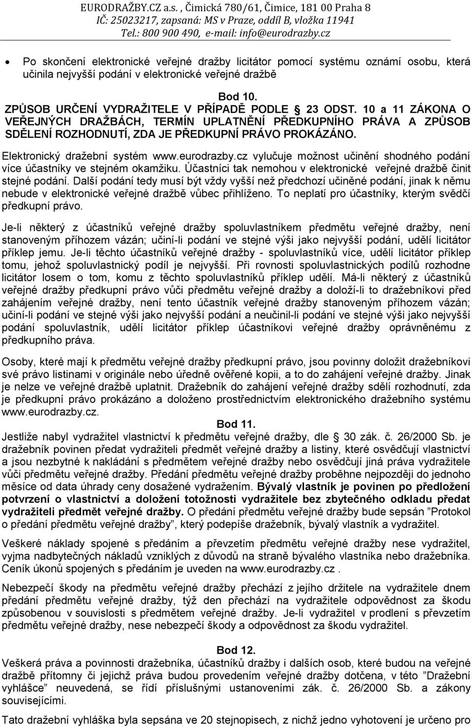 cz vylučuje možnost učinění shodného podání více účastníky ve stejném okamžiku. Účastníci tak nemohou v elektronické veřejné dražbě činit stejné podání.