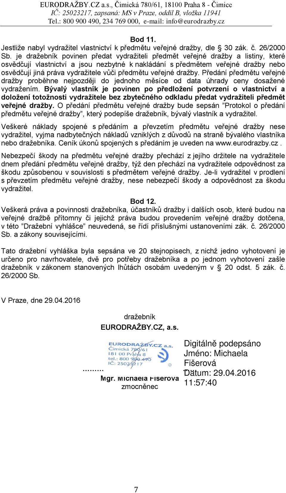 předmětu veřejné dražby. Předání předmětu veřejné dražby proběhne nejpozději do jednoho měsíce od data úhrady ceny dosažené vydražením.