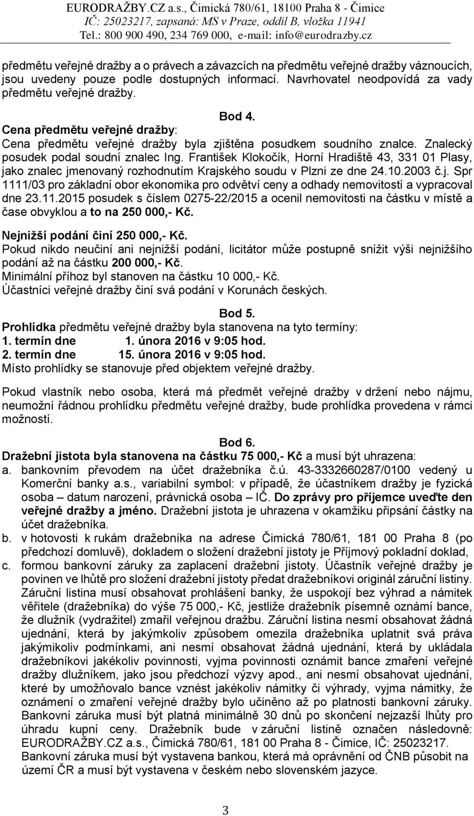 František Klokočík, Horní Hradiště 43, 331 01 Plasy, jako znalec jmenovaný rozhodnutím Krajského soudu v Plzni ze dne 24.10.2003 č.j. Spr 1111/03 pro základní obor ekonomika pro odvětví ceny a odhady nemovitostí a vypracoval dne 23.