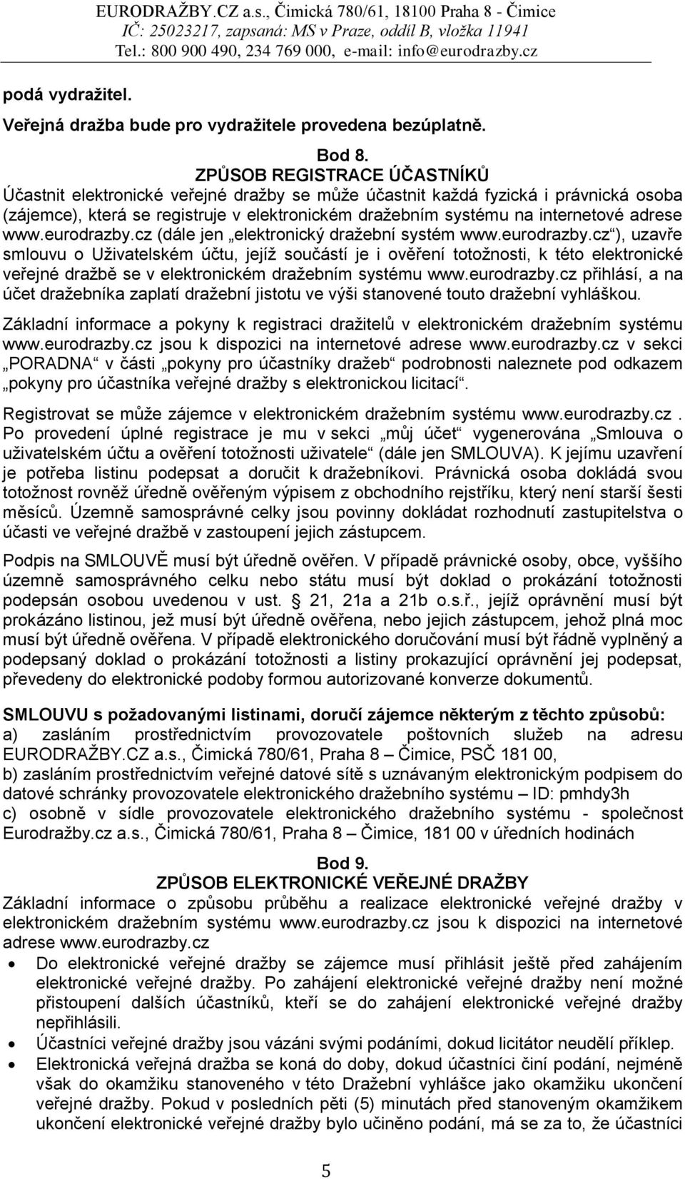 adrese www.eurodrazby.cz (dále jen elektronický dražební systém www.eurodrazby.cz ), uzavře smlouvu o Uživatelském účtu, jejíž součástí je i ověření totožnosti, k této elektronické veřejné dražbě se v elektronickém dražebním systému www.