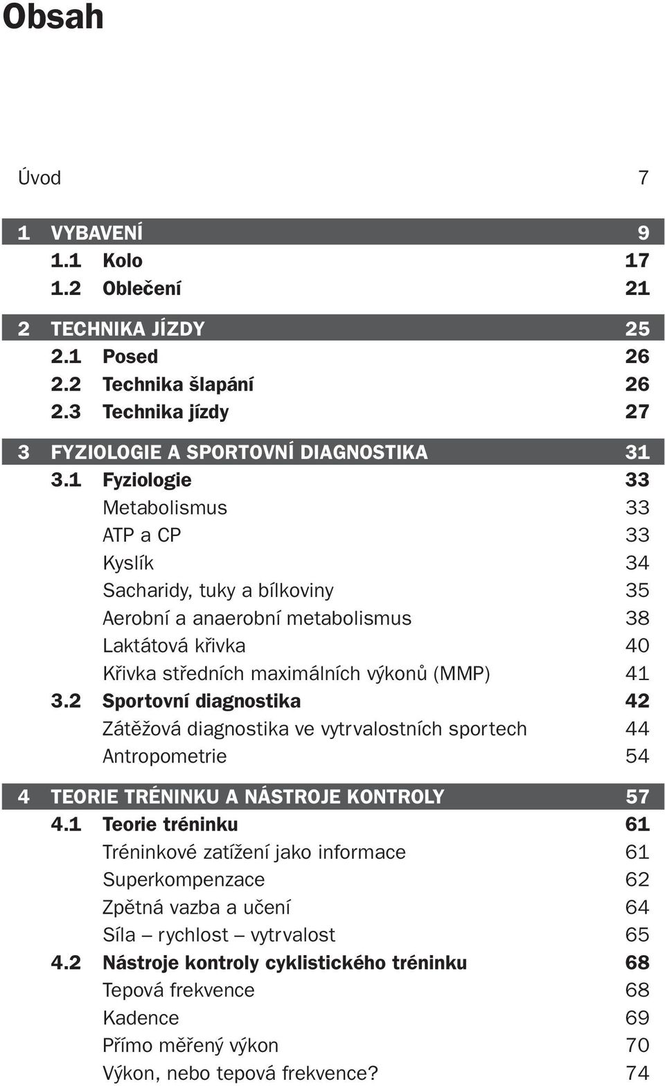 2 Sportovní diagnostika 42 Zátěžová diagnostika ve vytrvalostních sportech 44 Antropometrie 54 4 TEORIE TRÉNINKU A NÁSTROJE KONTROLY 57 4.