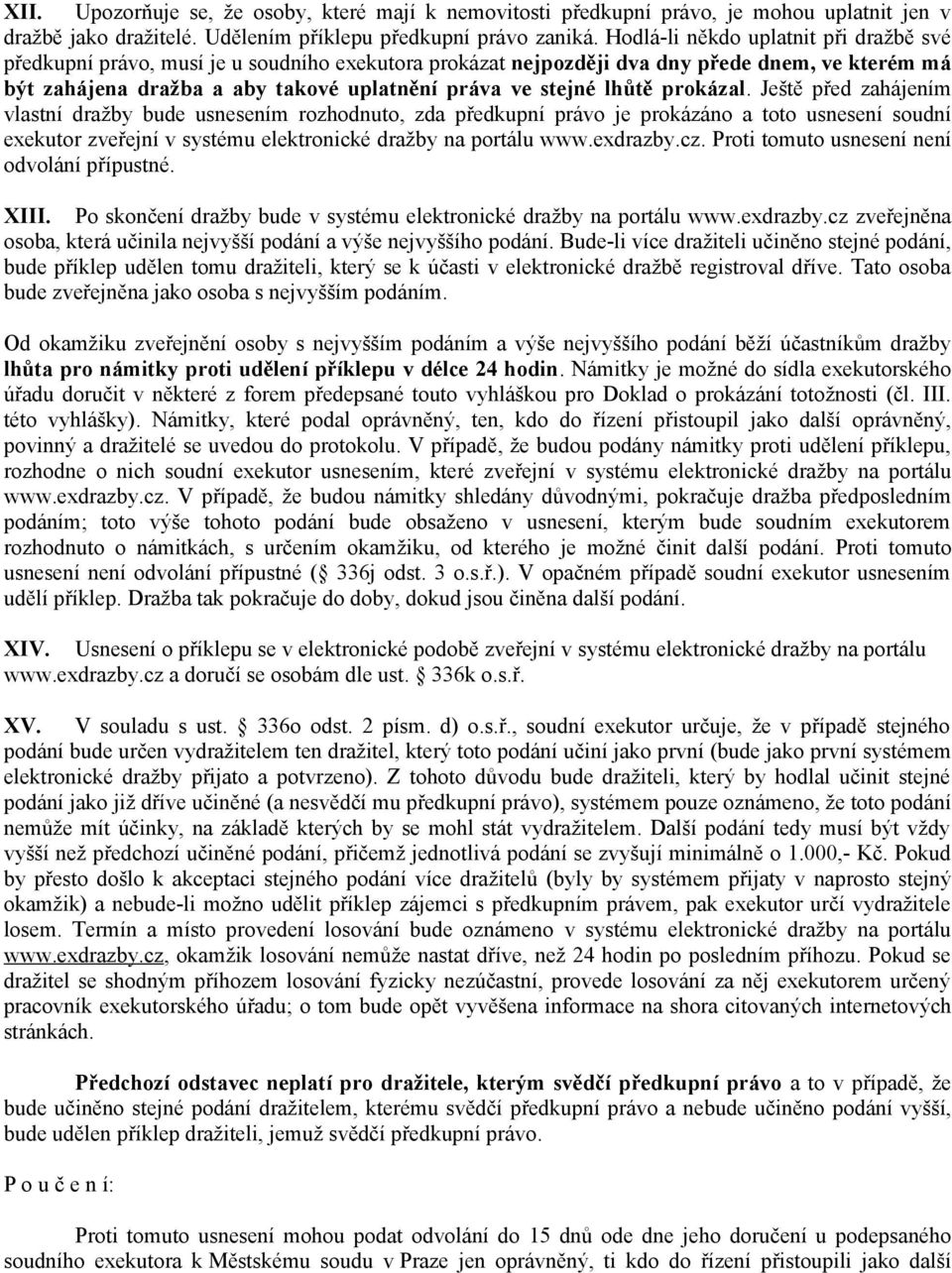 lhůtě prokázal. Ještě před zahájením vlastní dražby bude usnesením rozhodnuto, zda předkupní právo je prokázáno a toto usnesení soudní exekutor zveřejní v systému elektronické dražby na portálu www.